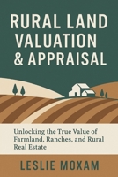 Rural Land Valuation & Appraisal: Discover the True Value of Farmland, Ranches, and Rural Real Estate.: The definitive guide B0FPDDVRV3 Book Cover