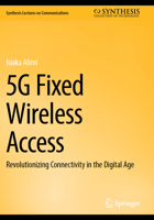 5G Fixed Wireless Access: Revolutionizing Connectivity in the Digital Age (Synthesis Lectures on Communications) 3031775414 Book Cover