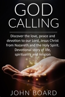 GOD CALLING: Discover the love, peace and devotion to our Lord, Jesus Christ from Nazareth and the Holy Spirit. Devotional story of life, spirituality and religion B087CP7J46 Book Cover
