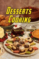 Desserts Cooking: Sweet, Beautiful, Simple: Dessert recipes B08XLJ8W4K Book Cover