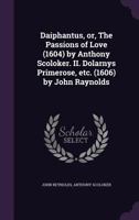 Daiphantus, Or, the Passions of Love (1604) by Anthony Scoloker. II. Dolarnys Primerose, Etc. (1606) by John Raynolds 1359737227 Book Cover