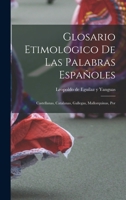 Glosario etimologico de las palabras españoles: Castellanas, catalanas, gallegas, mallorquinas, por 1015904637 Book Cover