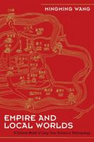 EMPIRE AND LOCAL WORLDS: A CHINESE MODEL FOR LONG-TERM HISTORICAL ANTHROPOLOGY 1598744054 Book Cover