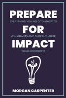 Prepare for Impact: Everything You Need to Know to Win Grants and Super-Charge Your Nonprofit B0CPVSDM6V Book Cover