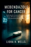 Mebendazole for Cancer: Exploring the Science of Repurposed Drugs, Off-Label Cancer Protocols, and Alternative Healing Paths B0FLWBLCQG Book Cover