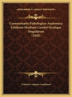 Commentatio Pathologico-Anatomica Exhibens Morbum Cerebri Oculique Singularem (1820) 1162498110 Book Cover