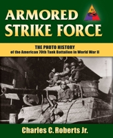 Armored Strike Force: The Photo History of the American 70th Tank Battalion in World War II 0811717658 Book Cover