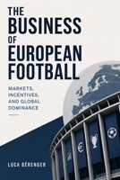 The Business of European Football: Markets, Incentives, and Global Dominance B0H52R6NLY Book Cover