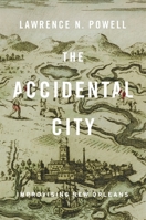 The Accidental City: Improvising New Orleans 0674725905 Book Cover