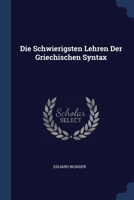 Die Schwierigsten Lehren Der Griechischen Syntax... - Primary Source Edition 1377186059 Book Cover