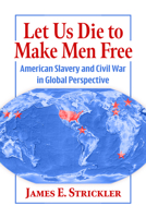 Let Us Die to Make Men Free: American Slavery and Civil War in Global Perspective 1476658617 Book Cover