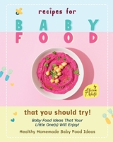 Recipes for Baby Food That You Should Try!: Baby Food Ideas That Your Little One(s) Will Enjoy! B0BGNL4XSC Book Cover