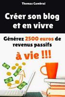 Cr�er son blog et en vivre: G�n�rez 2500 de revenus passifs � vie ! 1095347977 Book Cover
