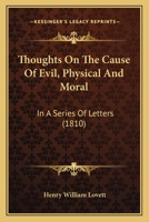 Thoughts On The Cause Of Evil, Physical And Moral: In A Series Of Letters 1120043484 Book Cover