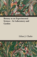 Botany as an Experimental Science - In Laboratory and Garden 1406754714 Book Cover