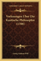 Vorlesungen Uber Die Kantische Philosophie (1788) 3744629813 Book Cover