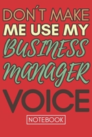 Don't Make Me Use My Business Manager Voice: Funny Business Manager Notebook Journal Best Appreciation Gift 6x9 110 pages Lined book 1675464073 Book Cover