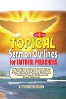 TOPICAL SERMON OUTLINES FOR FAITHFUL PREACHERS Vol. 1: 120 Topical Sermon Outlines on Revival, Renewal and Restoration; On the Believer's Commitment; ... On Marriage and Christian Relationships 1088107990 Book Cover