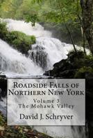 Roadside Falls of Northern New York Volume 3 the Mohawk Valley 1977659543 Book Cover