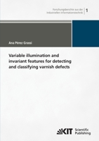 Variable illumination and invariant features for detecting and classifying varnish defects 3866445377 Book Cover