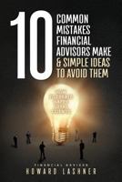 10 Common Mistakes Financial Advisors Make & Simple Ideas to Avoid Them: How to Create Happy Loyal Clients 1987763394 Book Cover