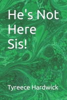 He's Not Here Sis! B0C6W7XKLT Book Cover