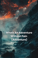 Whats An Adventure Without Pain (Adventure) B0DQGLV8Z2 Book Cover