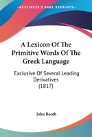 A Lexicon Of The Primitive Words Of The Greek Language: Exclusive Of Several Leading Derivatives 1165923408 Book Cover