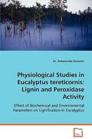 Physiological Studies in Eucalyptus Tereticornis: Lignin and Peroxidase Activity - Effect of Biochemical and Environmental Parameters on Lignification in Eucalyptus 3639064747 Book Cover