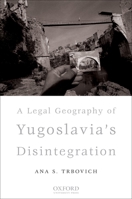 A Legal Geography of Yugoslavia's Disintegration 0195333438 Book Cover