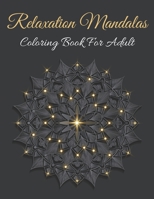 Relaxation Mandalas Coloring Book For Adult: Mandalas for Relaxation, Meditation & Stress Relief. B086B8NN62 Book Cover