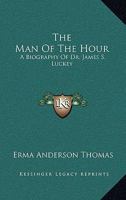 The Man Of The Hour: A Biography Of Dr. James S. Luckey 1432579789 Book Cover
