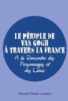 Le Périple de Van Gogh à travers la France: À la Rencontre des Personnages et des Lieux B0CK44CVHM Book Cover