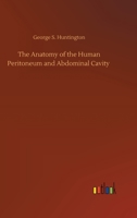 The Anatomy of the Human Peritoneum and Abdominal Cavity Considered From the Standpoint of Development and Comparative Anatomy 1515173461 Book Cover