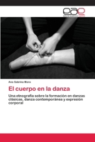 El cuerpo en la danza: Una etnografía sobre la formación en danzas clásicas, danza contemporánea y expresión corporal 3659003336 Book Cover