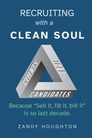 Recruiting with a Clean Soul: Because sell it, fill it, bill it is so last decade 1919250506 Book Cover