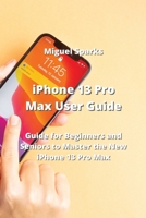 iPhone 13 Pro Max User Guide: Guide for Beginners and Seniors to Master the New iPhone 13 Pro Max 9977729336 Book Cover