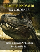 Draghi E Dinosauri Da Colorare: 100 Immagini Di Animali Preistorici Pronti Da Dipingere - Libro In Italiano Per Bambini Dai 4 Anni In Su... Coloring Book For Kids - Paperback - Italian Version 1801646538 Book Cover