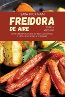 Freidora de Aire Sopas y Verduras: 50 Recetas R�pidas y F�ciles de Sopas y Verduras 1802866396 Book Cover