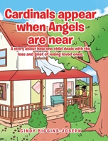 Cardinals appear when Angels are near: A story about how one child deals with the loss and grief of losing loved ones. 1645593231 Book Cover