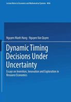 Dynamic Timing Decisions Under Uncertainty: Essays on Invention, Innovation and Exploration in Resource Economics (Lecture Notes in Economics and Mathematical Systems) 3540576495 Book Cover