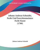 Johann Andreas Schmidts, Fecht-Und Exercitienmeisters Fecht-Kunst (1780) 1166195511 Book Cover