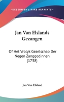 Jan Van Elslands Gezangen: Of Het Vrolyk Gezelschap Der Negen Zanggodinnen (1738) 1104872110 Book Cover