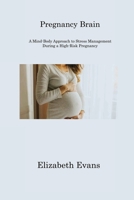 Pregnancy Brain: A Mind-Body Approach to Stress Management During a High-Risk Pregnancy 1806310996 Book Cover