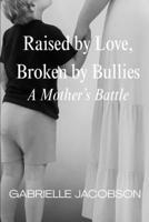 Raised by Love, Broken by Bullies: A Mother’s Battle B0FNM6RHTK Book Cover