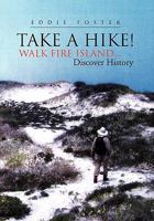 Take A Hike!: Walk Fire Island...Discover History 1456803085 Book Cover