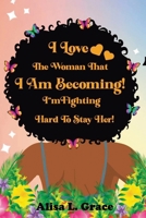 I Love the Woman I Am Becoming: I Am Fighting Hard to Stay Her Journal 1966129238 Book Cover