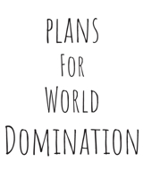 Plans for World Domination: 100 Page Notebook 1692528688 Book Cover