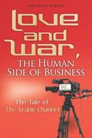Love and War, the Human Side of Business: The Tale of The Arabic Channel 1478390387 Book Cover