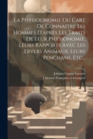 La Physiognomie Ou L'art De Connaitre Les Hommes D'après Les Traits De Leur Physionomie, Leurs Rapports Avec Les Divers Animaux, Leurs Penchans, Etc... 1021585866 Book Cover